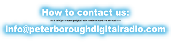 How to contact us: Mail: info@peterboroughdigitalradio.com?subject=From the website info@peterboroughdigitalradio.com